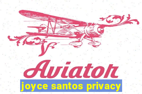 joyce santos privacy